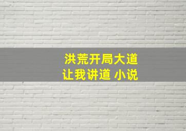 洪荒开局大道让我讲道 小说